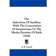 Aphorisms of Sandily : With the Commentary of Swapneswara or the Hindu Doctrine of Faith (1878)