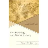 Anthropology and Global History From Tribes to the Modern World-System