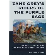 Zane Grey's Riders of the Purple Sage The Real Story Behind the Wild West’s Greatest Tale