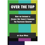 Over the Top: How the Internet Is (Slowly but Surely) Changing the Television Industry
