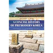 A Concise History of Premodern Korea From Antiquity through the Nineteenth Century