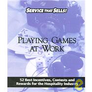 Playing Games at Work: 52 Best Incentives,Contests and Rewards for the Hospitality Industry