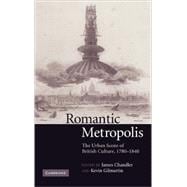 Romantic Metropolis: The Urban Scene of British Culture, 1780â€“1840