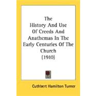 The History and Use of Creeds and Anathemas in the Early Centuries of the Church 1910