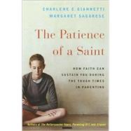 Patience of a Saint : How Faith Can Sustain You During the Tough Times in Parenting