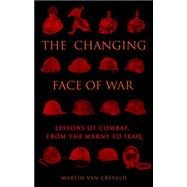 Changing Face of War : Lessons of Combat, from the Marne to Iraq
