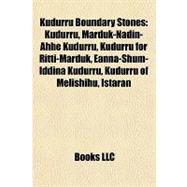 Kudurru Boundary Stones : Kudurru, Marduk-Nadin-Ahhe Kudurru, Kudurru for Ritti-Marduk, Eanna-Shum-Iddina Kudurru, Kudurru of Melishihu, Iataran