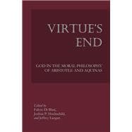 Virtue's End : God in the Moral Philosophy of Aristotle and Aquinas