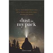 Dust in My Pack Ignite Your Adventurous Soul With Travelling Tales from Around Our World