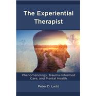 The Experiential Therapist Phenomenology, Trauma-Informed Care, and Mental Health