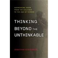Thinking Beyond the Unthinkable Harnessing Doom from the Cold War to the Age of Terror
