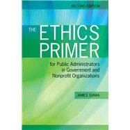 The Ethics Primer for Public Administrators in Government and Nonprofit Organizations