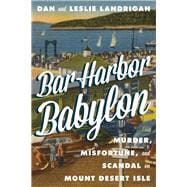 Bar Harbor Babylon Murder, Misfortune, and Scandal on Mount Desert Island