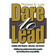 Dare to Lead : Leading with Respect, Sincerity, and Service