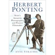 Herbert Ponting Scott’s Antarctic Photographer and Pioneer Filmmaker