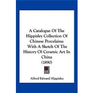 Catalogue of the Hippisley Collection of Chinese Porcelains : With A Sketch of the History of Ceramic Art in China (1890)
