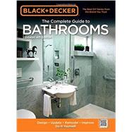 Black & Decker The Complete Guide to Bathrooms, Updated 4th Edition Design * Update * Remodel * Improve * Do It Yourself