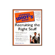 The Complete Idiot's Guide to Recruiting Right Stuff