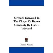 Sermons Delivered in the Chapel of Brown University by Francis Wayland
