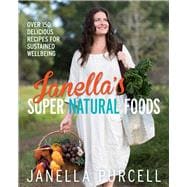 Janella's Super Natural Foods Over 150 Delicious Recipes for Sustained Wellbeing