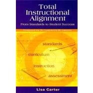 Total Instructional Alignment : From Standards to Student Success: from Standards to Student Success