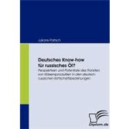 Deutsches Know-How Fur Russisches Ol?: Perspektiven Und Potentiale Des Transfers Von Wissensprodukten in Den Deutsch-russischen Wirtschaftsbeziehungen