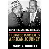 Exporting American Dreams Thurgood Marshall's African Journey