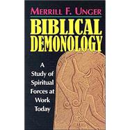 Biblical Demonology : A Study of Spiritual Forces at Work Today