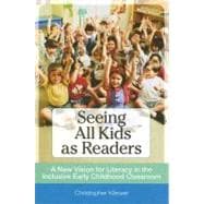 Seeing All Kids as Readers : A New Vision for Literacy in the Inclusive Early Childhood Classroom