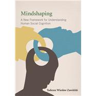 Mindshaping A New Framework for Understanding Human Social Cognition