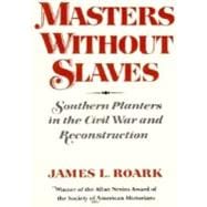 Masters without Slaves Southern Planters in the Civil War and Reconstruction