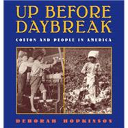 Up Before Daybreak: Cotton and People In America Cotton And People In America