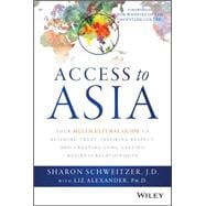 Access to Asia Your Multicultural Guide to Building Trust, Inspiring Respect, and Creating Long-Lasting Business Relationships