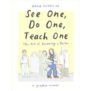 See One, Do One, Teach One The Art of Becoming a Doctor: A Graphic Memoir