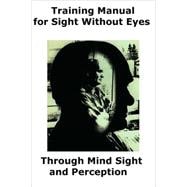 Training Manual for Sight Without Eyes - Through Mind Sight and Perception