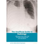 The Unofficial Guide to Radiology 100 Practice Chest X Rays with Full Colour Annotations and Full X Ray Reports