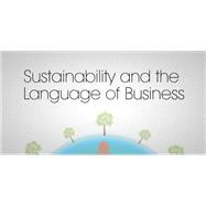 Sustainability and the Language of Business:Know How to Describe the Benefits of Sustainability by Using the Language of Business