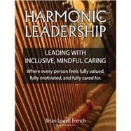 Harmonic Leadership Leading with Inclusive, Mindful Caring
