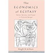 The Economics of Ecstasy Tantra, Secrecy and Power in Colonial Bengal