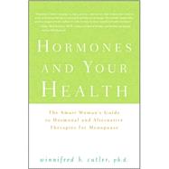 Hormones and Your Health : The Smart Woman's Guide to Hormonal and Alternative Therapies for Menopause
