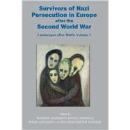 Survivors of Nazi Persecution in Europe after the Second World War Landscapes after Battle, Volume 1