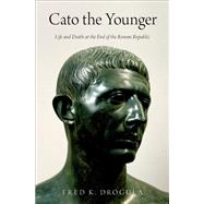 Cato the Younger Life and Death at the End of the Roman Republic,9780190869021