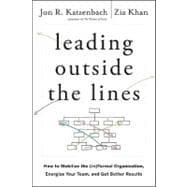Leading Outside the Lines How to Mobilize the Informal Organization, Energize Your Team, and Get Better Results