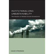 Institutionalizing Unsustainability: The Paradox of Global Climate Governance