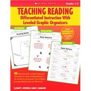 Teaching Reading: Differentiated Instruction With Leveled Graphic Organizers 40+ Reproducible, Leveled Organizers That Help You Teach Comprehension to ALL Students and Manage Their Different Learning Needs Easily and Effectively