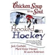 Chicken Soup for the Soul: Hooked on Hockey 101 Stories about the Players Who Love the Game and the Families that Cheer Them On