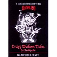 Crazy Wisdom Tales for Dead Heads A Shamanic Companion to the Grateful Dead