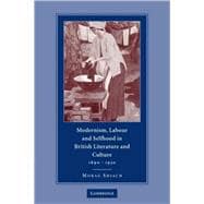 Modernism, Labour and Selfhood in British Literature and Culture, 1890â€“1930