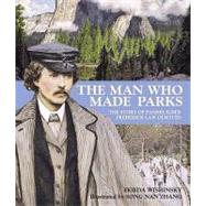 The Man Who Made Parks The Story of Parkbuilder Frederick Law Olmsted