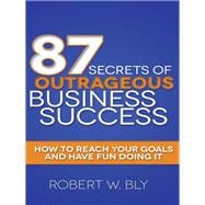 87 Secrets of Outrageous Business Success